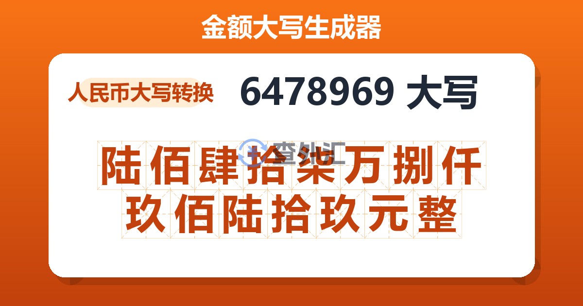 6478969大写 陆佰肆拾柒万捌仟玖佰陆拾玖元整