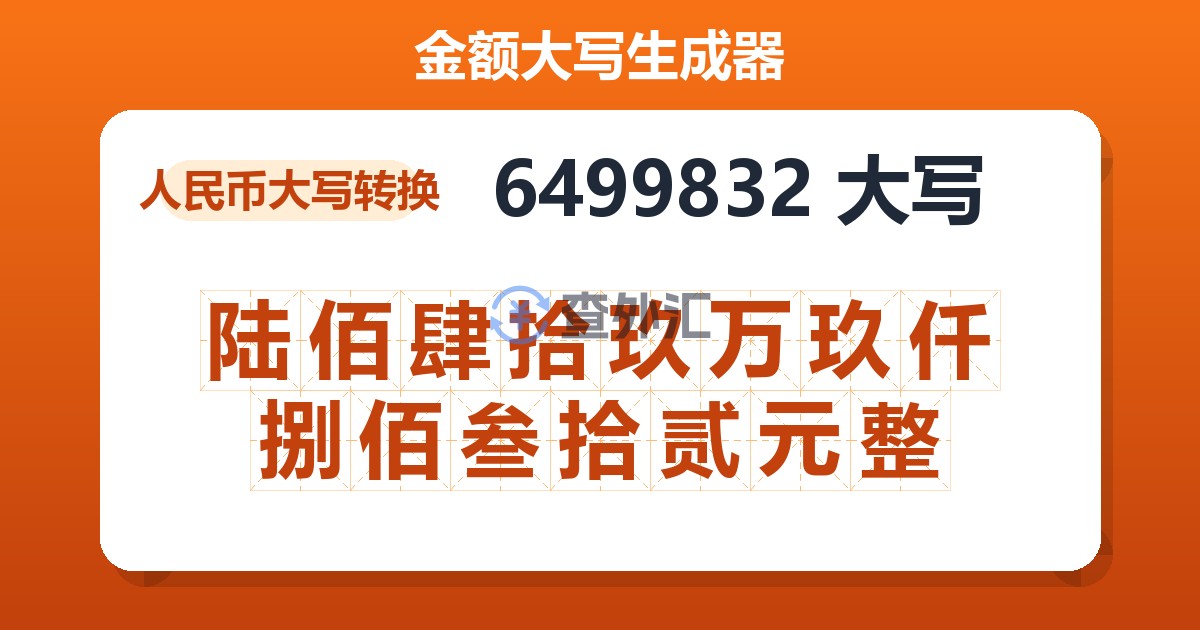 6499832大写 陆佰肆拾玖万玖仟捌佰叁拾贰元整