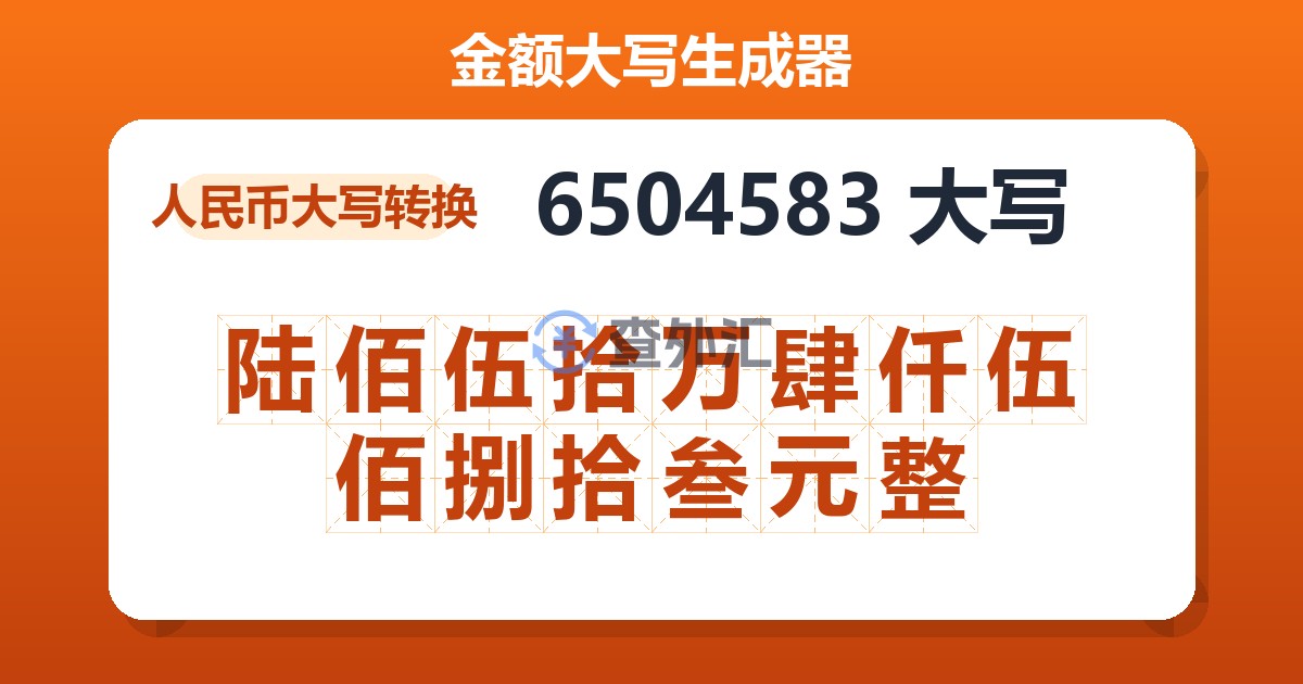 6504583大写 陆佰伍拾万肆仟伍佰捌拾叁元整