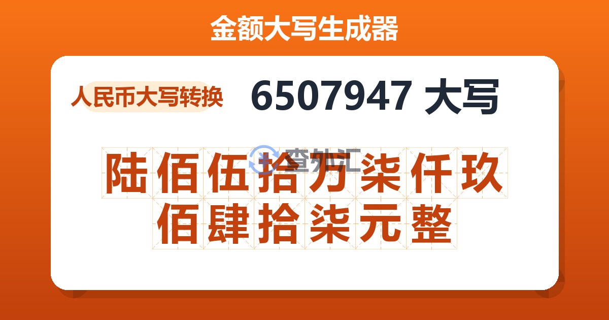 6507947大写 陆佰伍拾万柒仟玖佰肆拾柒元整