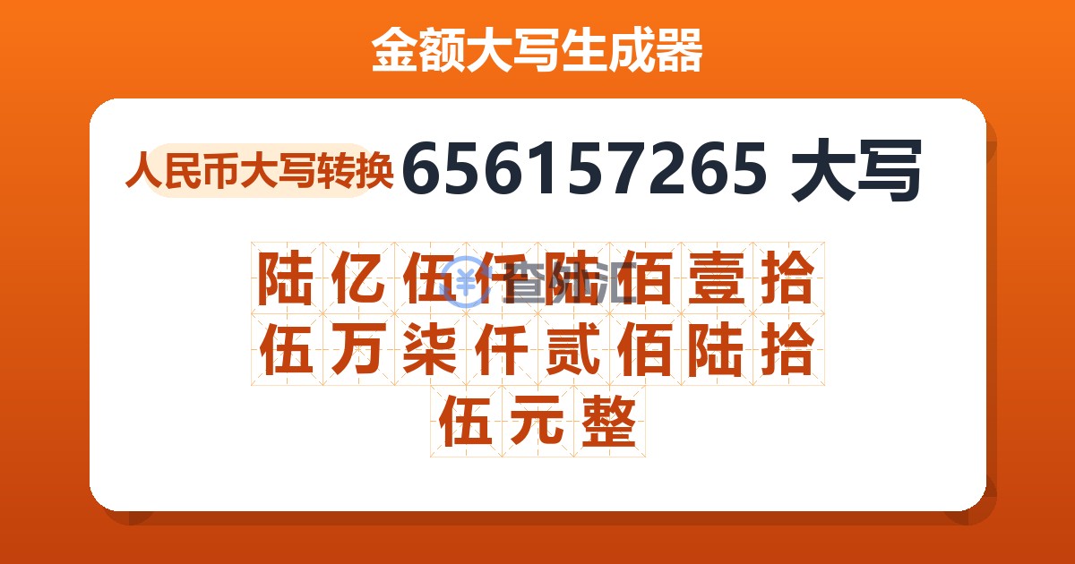 656157265大写 陆亿伍仟陆佰壹拾伍万柒仟贰佰陆拾伍元整