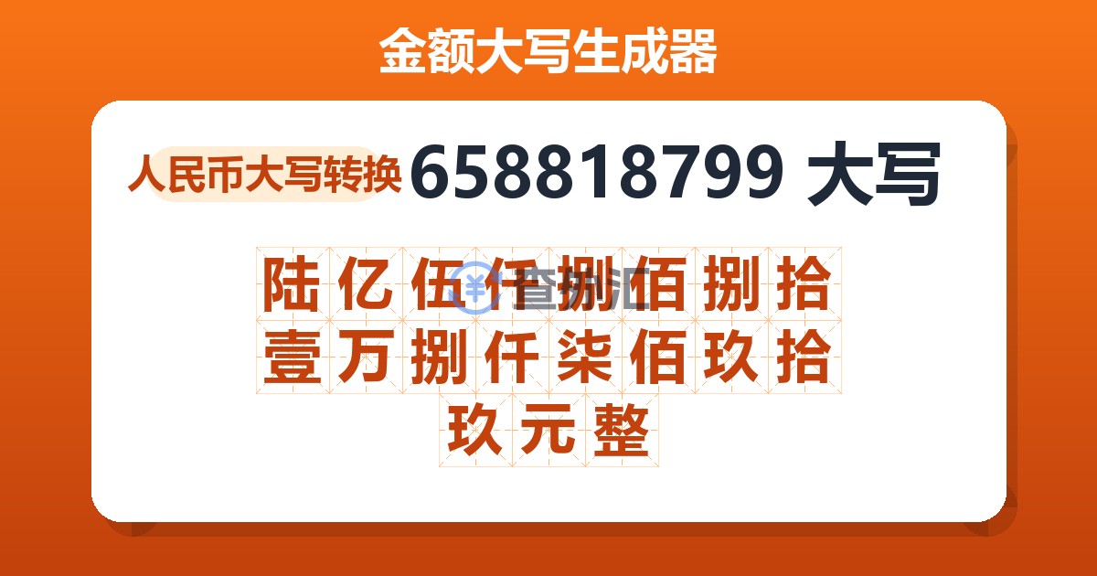 658818799大写 陆亿伍仟捌佰捌拾壹万捌仟柒佰玖拾玖元整