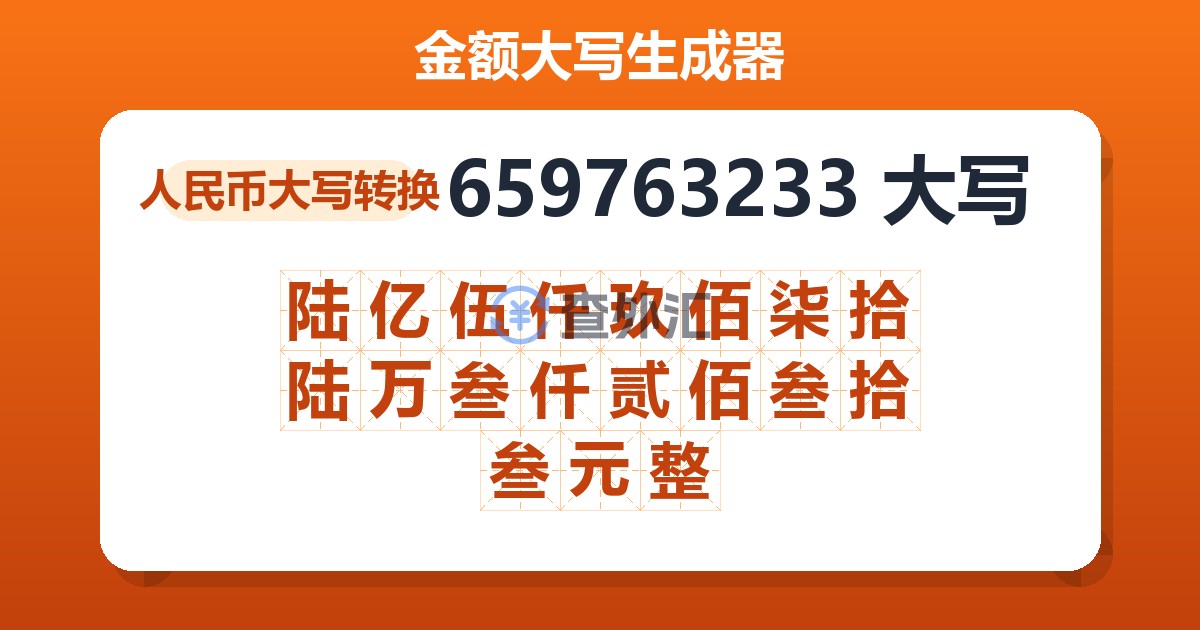 659763233大写 陆亿伍仟玖佰柒拾陆万叁仟贰佰叁拾叁元整