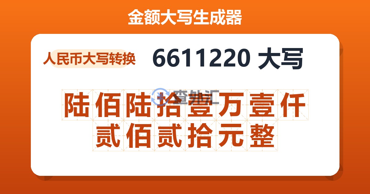 6611220大写 陆佰陆拾壹万壹仟贰佰贰拾元整