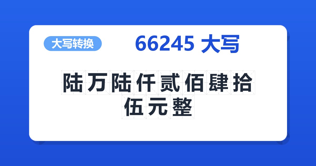 66245大写 陆万陆仟贰佰肆拾伍元整