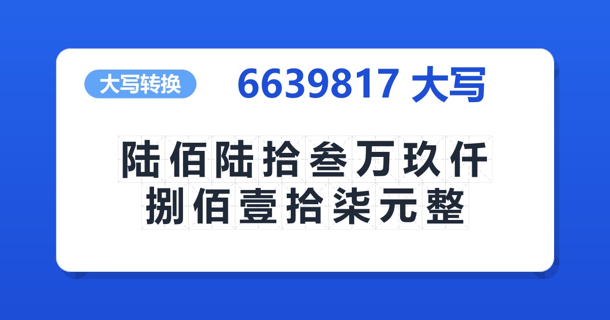 6639817大写 陆佰陆拾叁万玖仟捌佰壹拾柒元整
