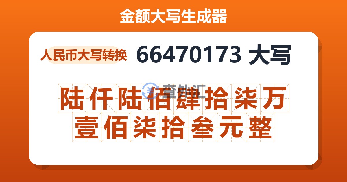 66470173大写 陆仟陆佰肆拾柒万壹佰柒拾叁元整