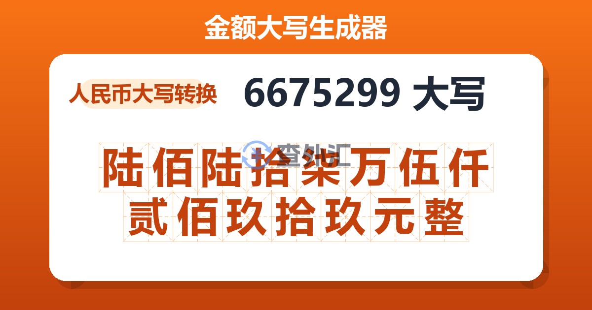 6675299大写 陆佰陆拾柒万伍仟贰佰玖拾玖元整
