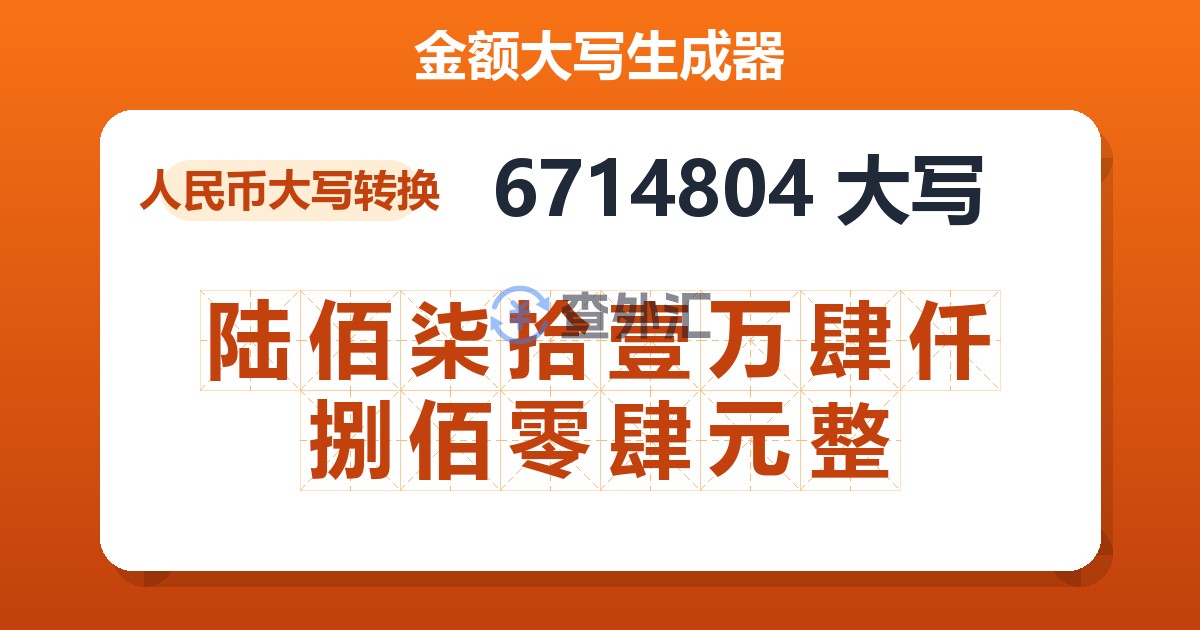 6714804大写 陆佰柒拾壹万肆仟捌佰零肆元整