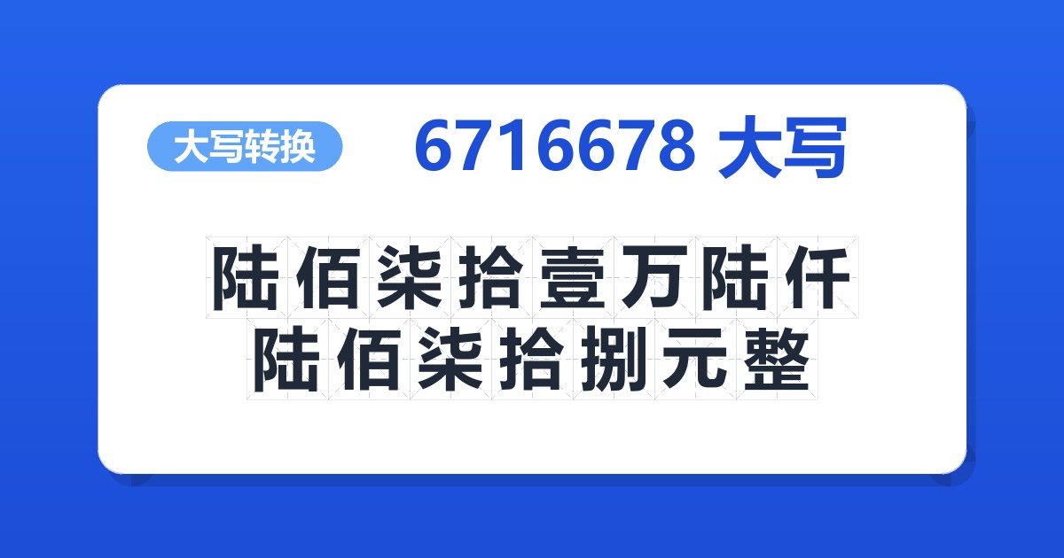 6716678大写 陆佰柒拾壹万陆仟陆佰柒拾捌元整
