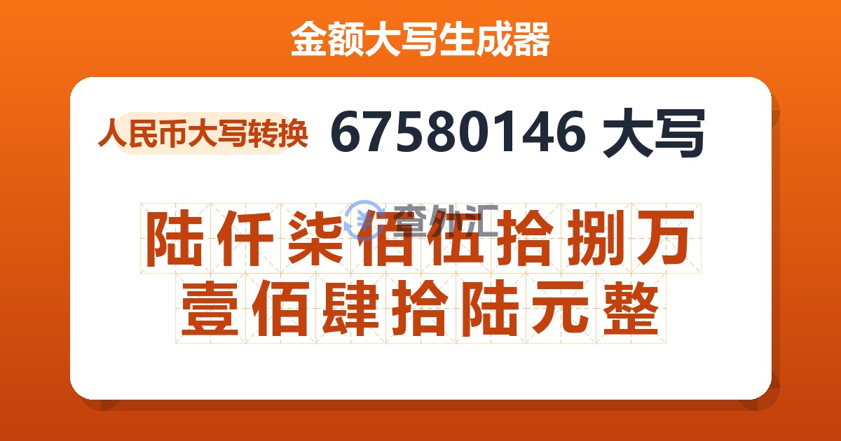 67580146大写 陆仟柒佰伍拾捌万壹佰肆拾陆元整