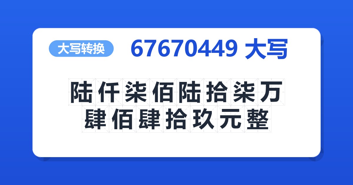 67670449大写 陆仟柒佰陆拾柒万肆佰肆拾玖元整