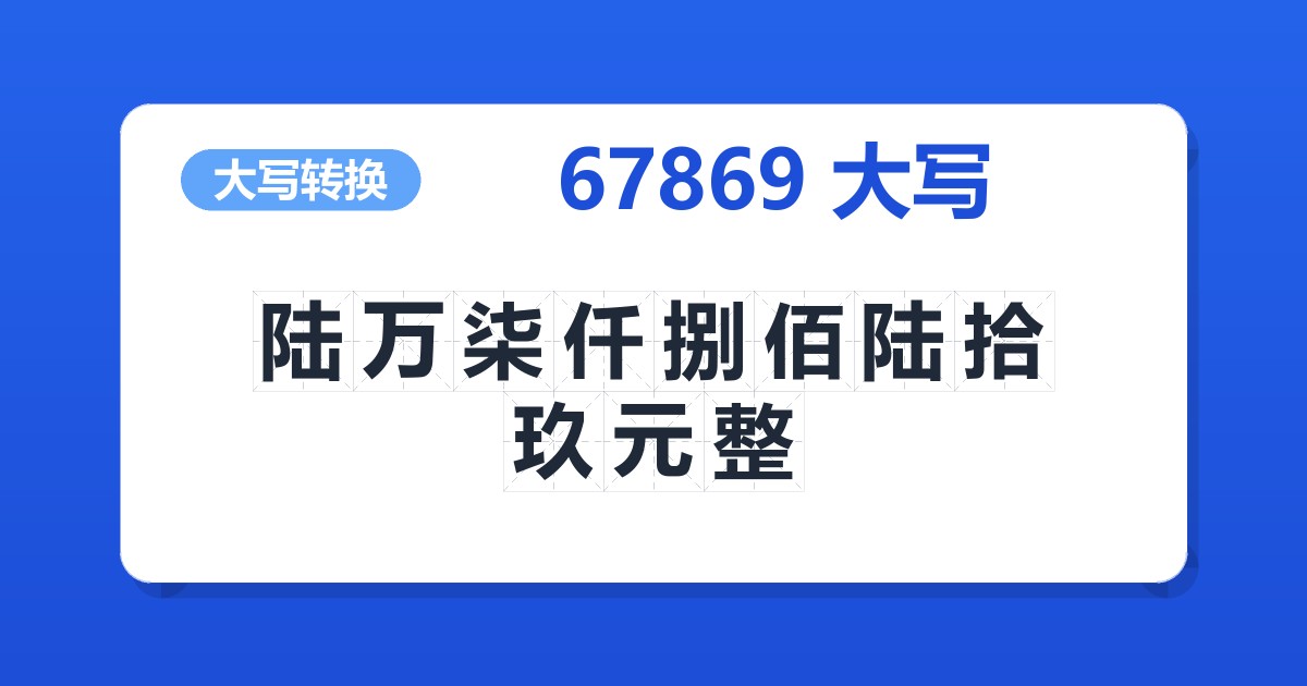67869大写 陆万柒仟捌佰陆拾玖元整