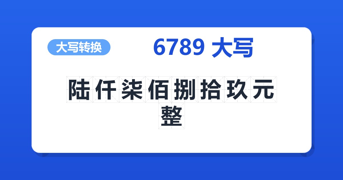 6789大写 陆仟柒佰捌拾玖元整
