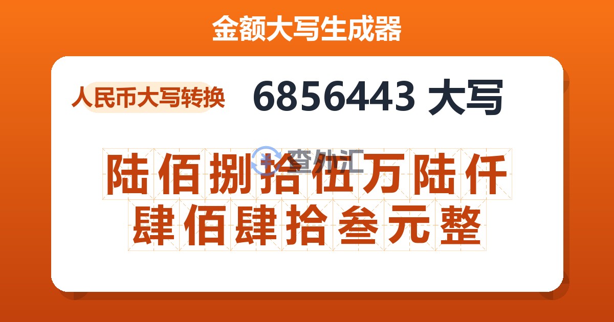 6856443大写 陆佰捌拾伍万陆仟肆佰肆拾叁元整