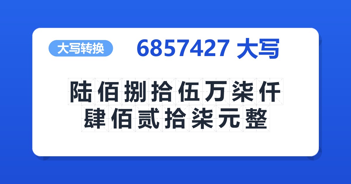 6857427大写 陆佰捌拾伍万柒仟肆佰贰拾柒元整