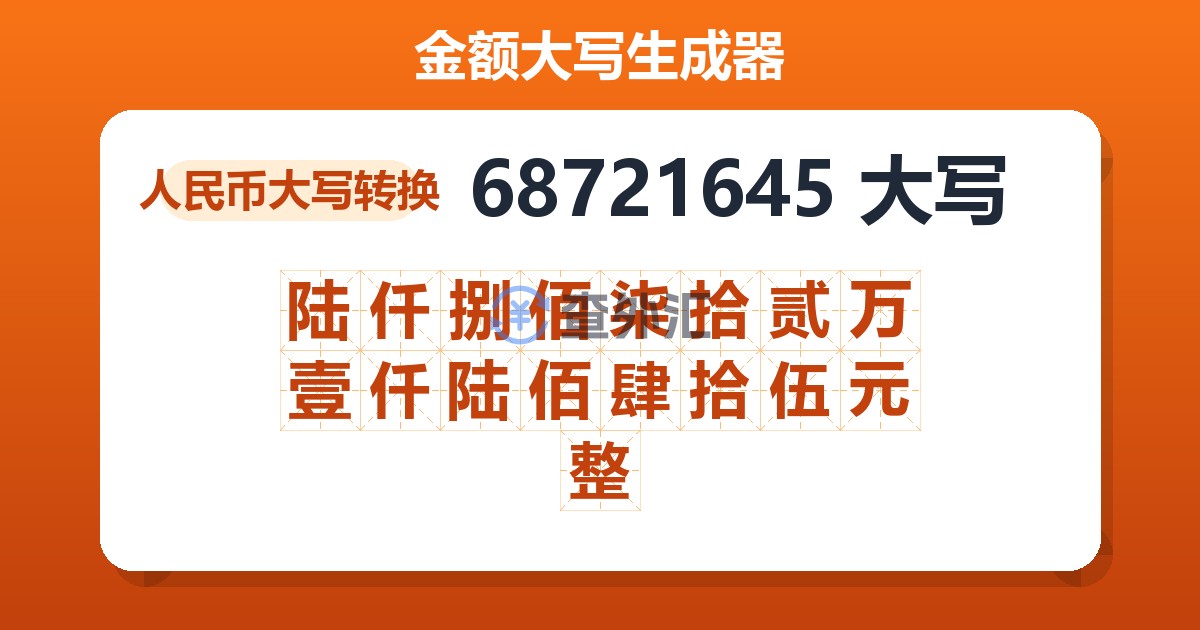 68721645大写 陆仟捌佰柒拾贰万壹仟陆佰肆拾伍元整