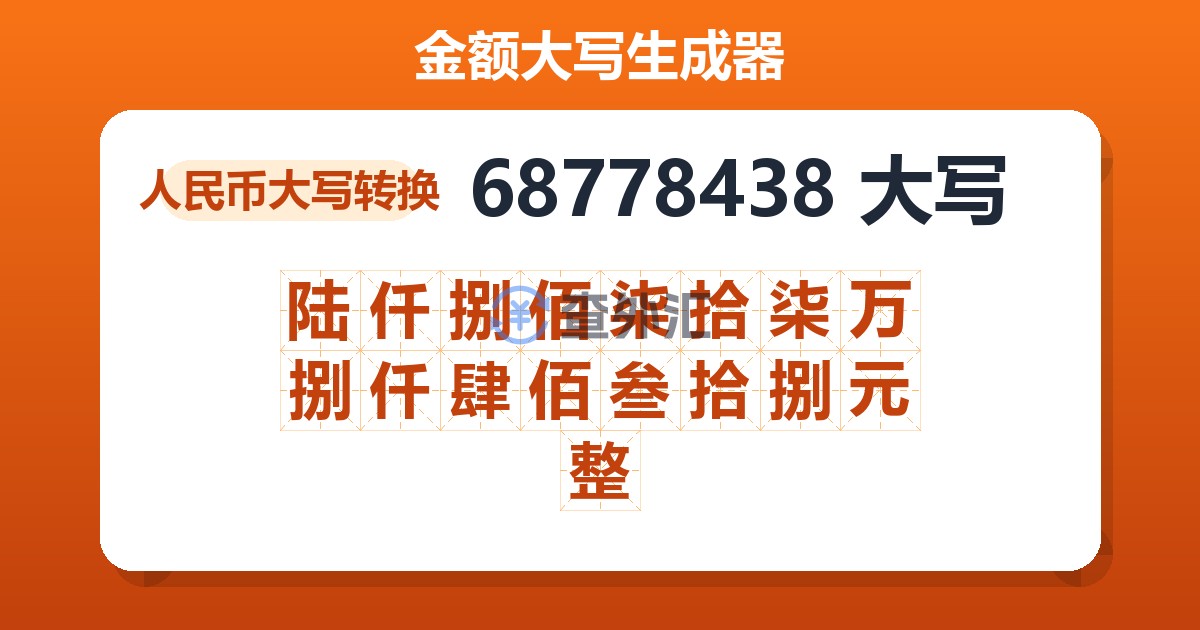 68778438大写 陆仟捌佰柒拾柒万捌仟肆佰叁拾捌元整