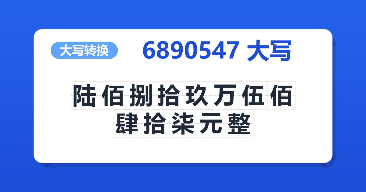 6890547大写 陆佰捌拾玖万伍佰肆拾柒元整