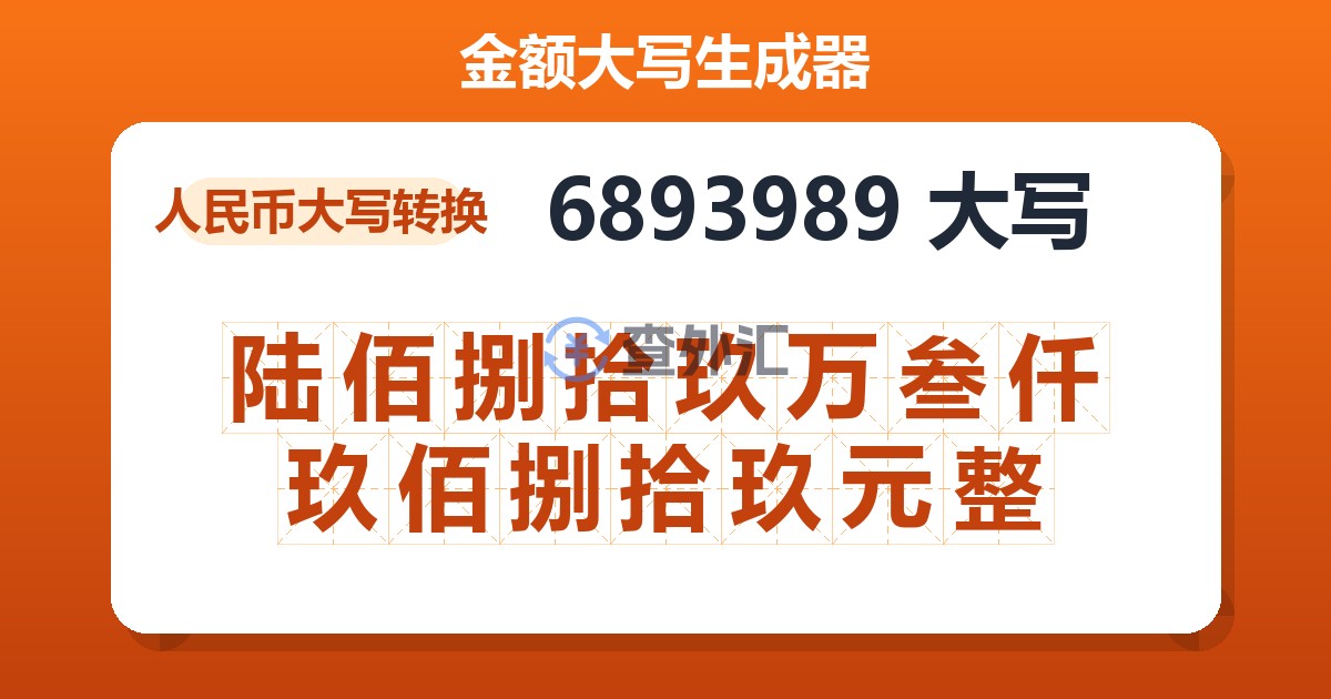 6893989大写 陆佰捌拾玖万叁仟玖佰捌拾玖元整