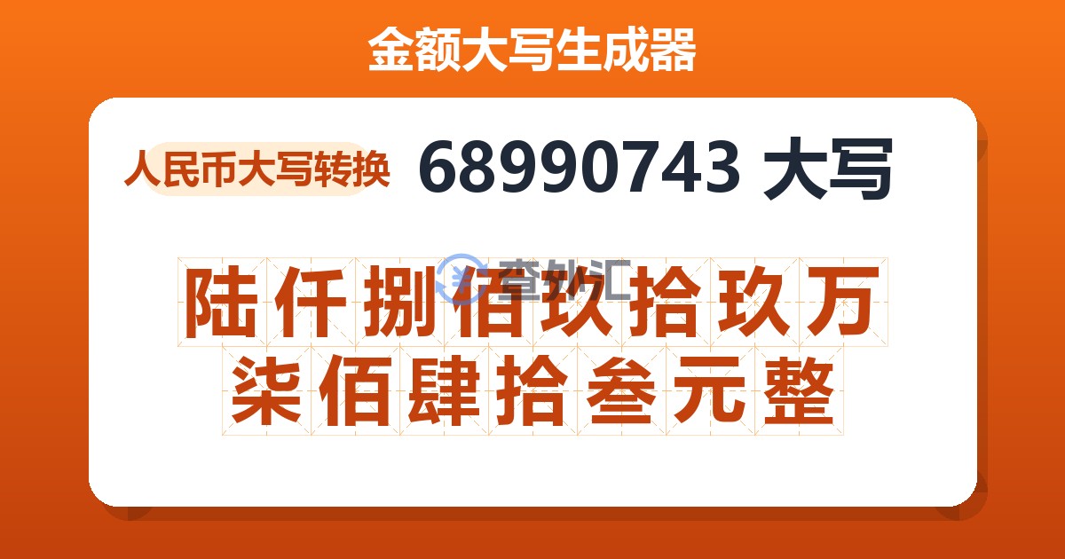 68990743大写 陆仟捌佰玖拾玖万柒佰肆拾叁元整