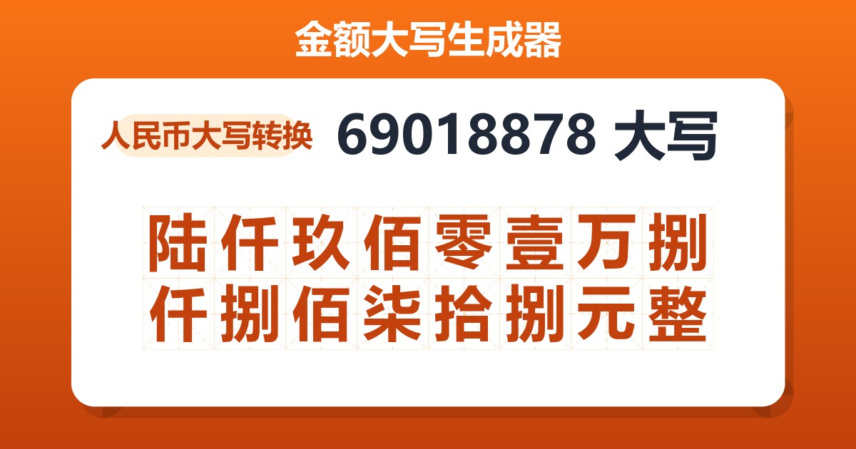 69018878大写 陆仟玖佰零壹万捌仟捌佰柒拾捌元整