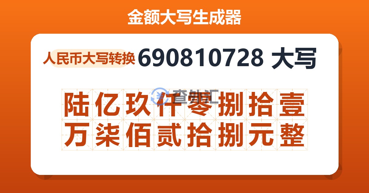 690810728大写 陆亿玖仟零捌拾壹万柒佰贰拾捌元整