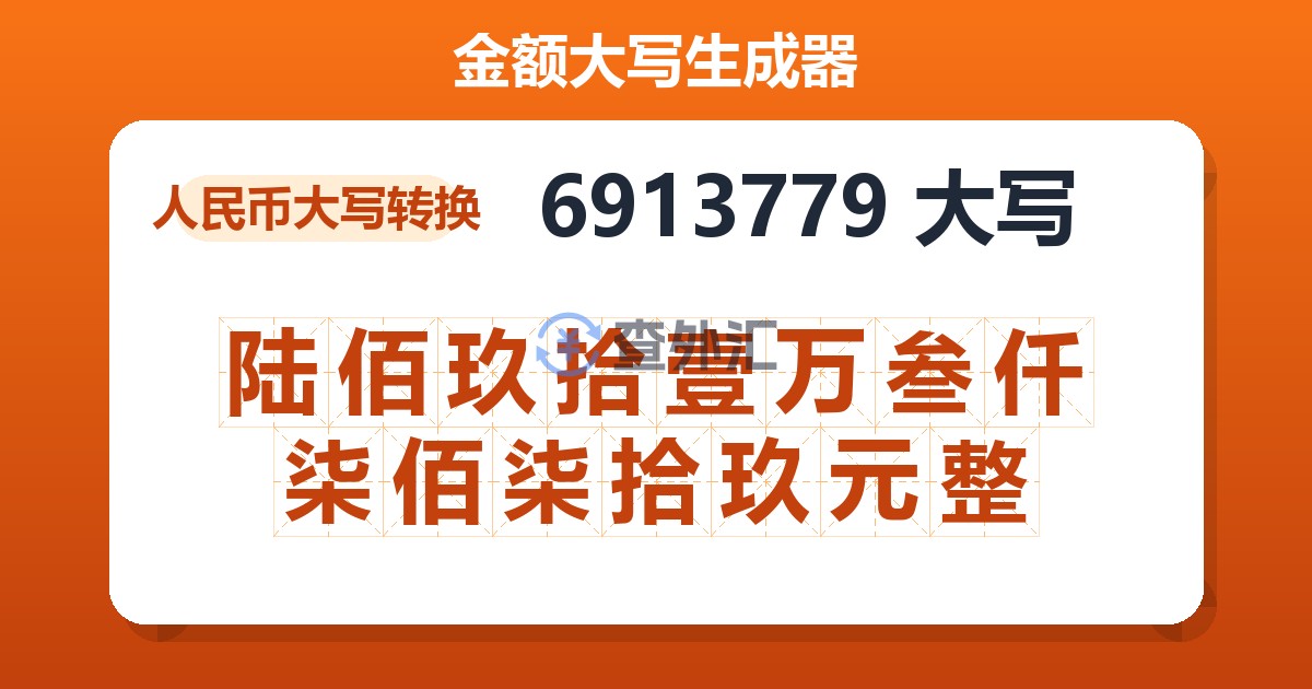 6913779大写 陆佰玖拾壹万叁仟柒佰柒拾玖元整