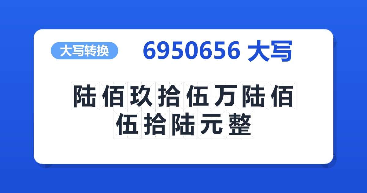 6950656大写 陆佰玖拾伍万陆佰伍拾陆元整