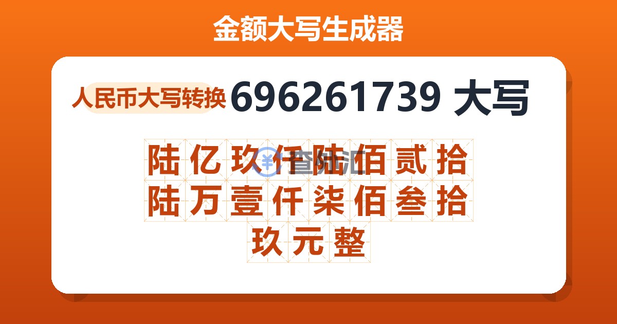 696261739大写 陆亿玖仟陆佰贰拾陆万壹仟柒佰叁拾玖元整