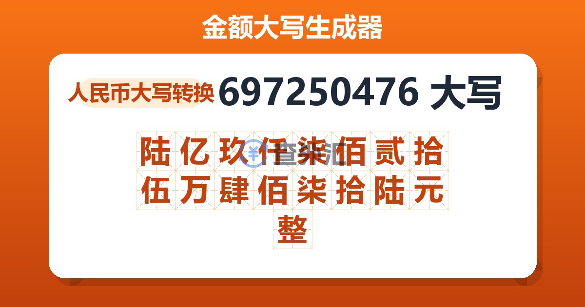 697250476大写 陆亿玖仟柒佰贰拾伍万肆佰柒拾陆元整