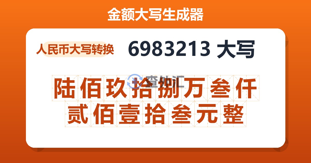 6983213大写 陆佰玖拾捌万叁仟贰佰壹拾叁元整