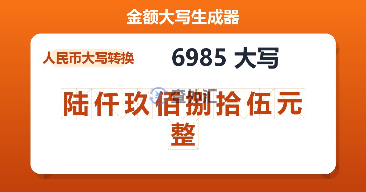 6985大写 陆仟玖佰捌拾伍元整