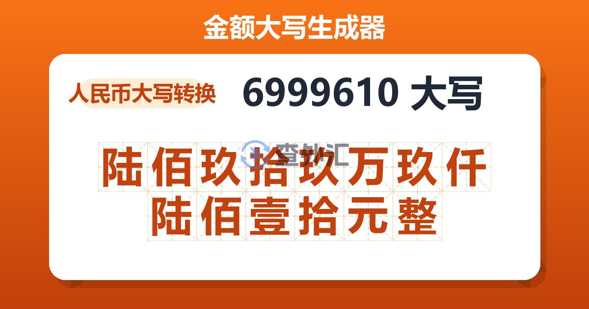 6999610大写 陆佰玖拾玖万玖仟陆佰壹拾元整