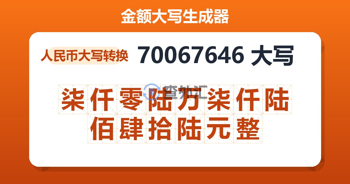 70067646大写 柒仟零陆万柒仟陆佰肆拾陆元整