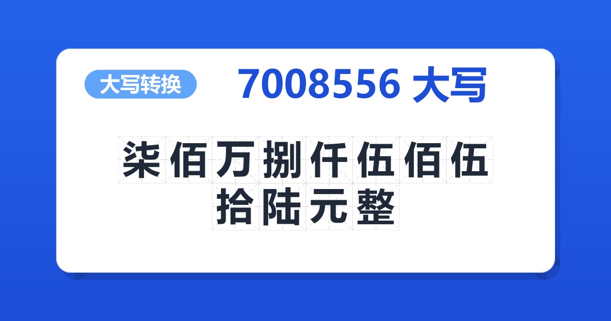 7008556大写 柒佰万捌仟伍佰伍拾陆元整