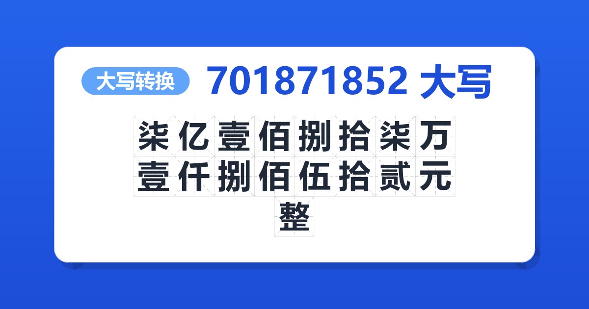 701871852大写 柒亿壹佰捌拾柒万壹仟捌佰伍拾贰元整