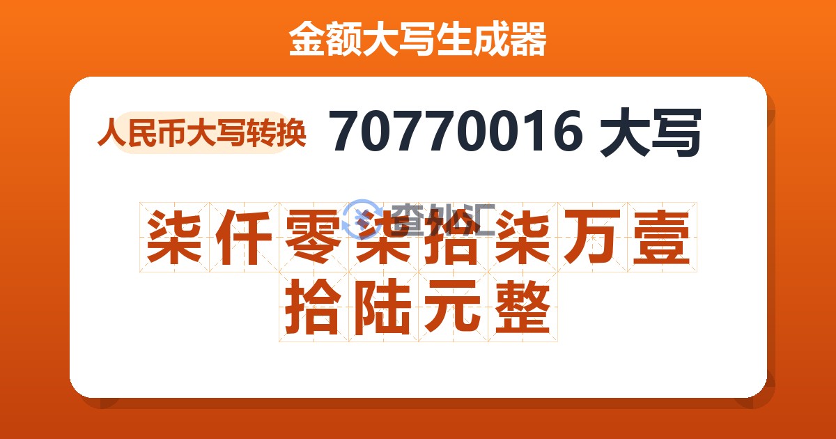 70770016大写 柒仟零柒拾柒万壹拾陆元整