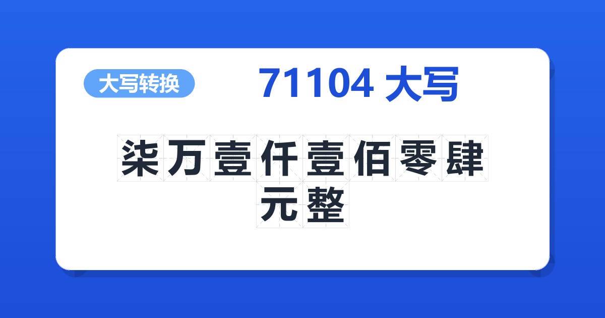 71104大写 柒万壹仟壹佰零肆元整