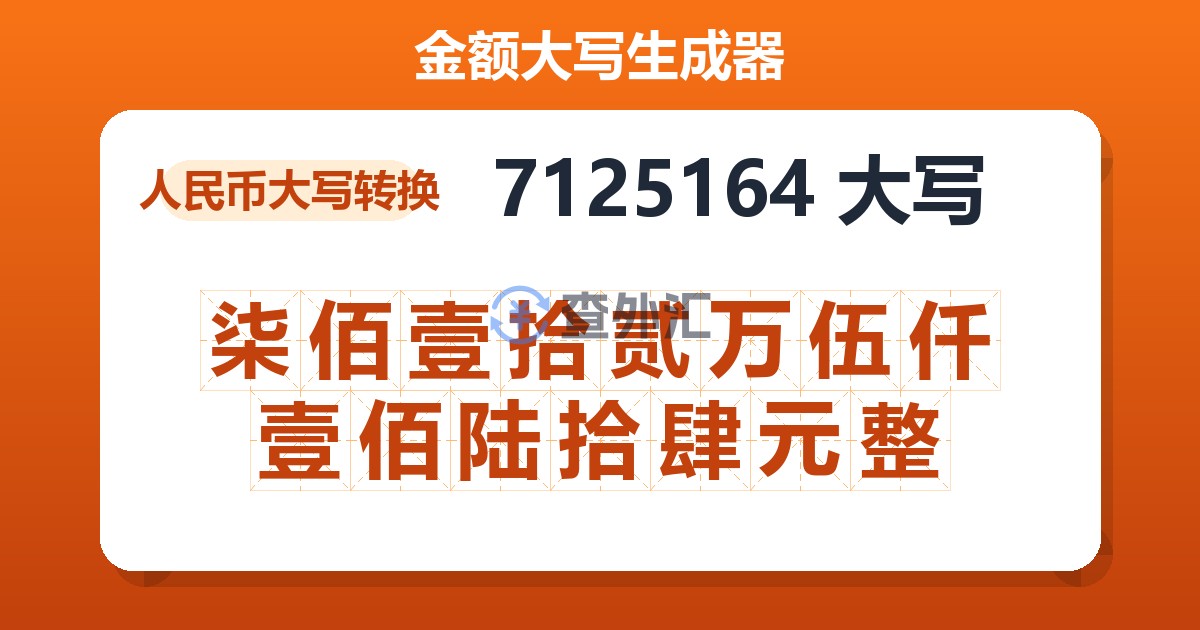 7125164大写 柒佰壹拾贰万伍仟壹佰陆拾肆元整