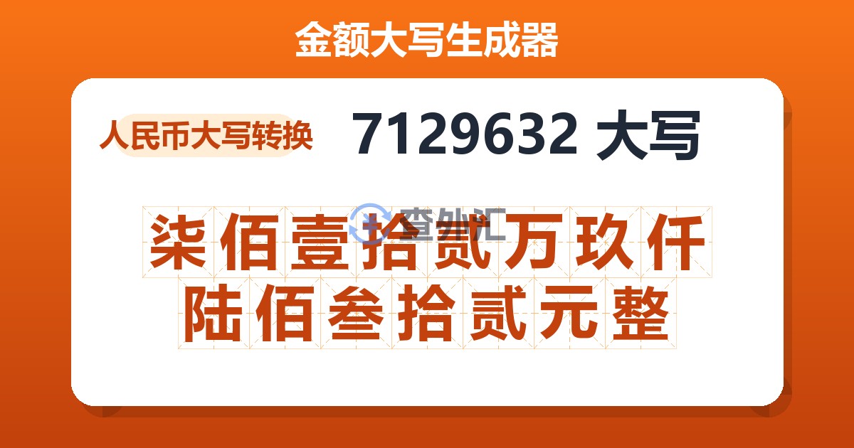 7129632大写 柒佰壹拾贰万玖仟陆佰叁拾贰元整