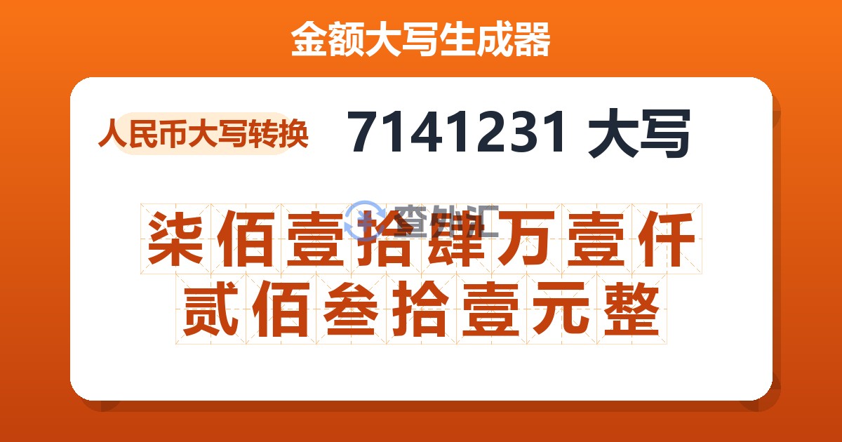 7141231大写 柒佰壹拾肆万壹仟贰佰叁拾壹元整