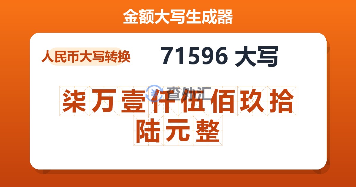 71596大写 柒万壹仟伍佰玖拾陆元整
