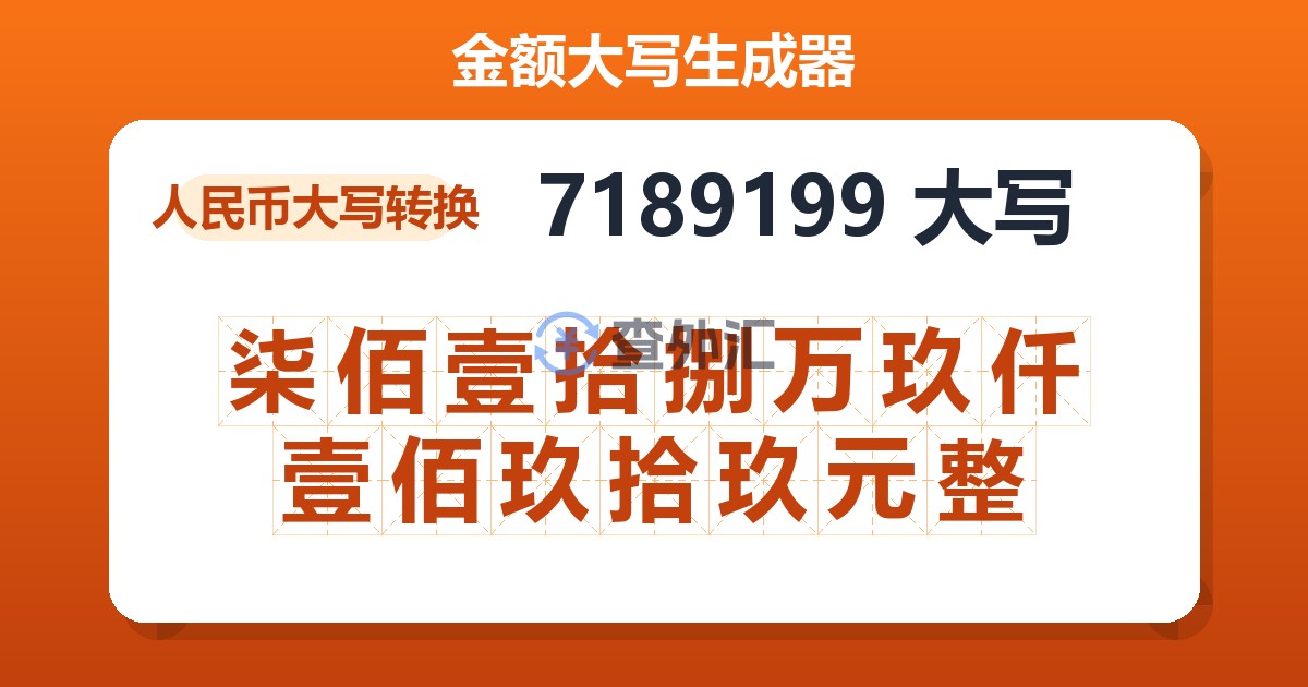 7189199大写 柒佰壹拾捌万玖仟壹佰玖拾玖元整