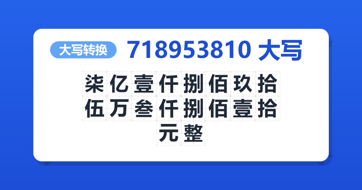 718953810大写 柒亿壹仟捌佰玖拾伍万叁仟捌佰壹拾元整