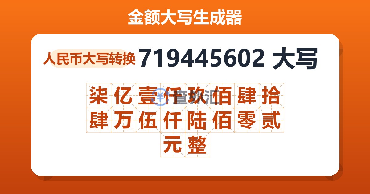 719445602大写 柒亿壹仟玖佰肆拾肆万伍仟陆佰零贰元整