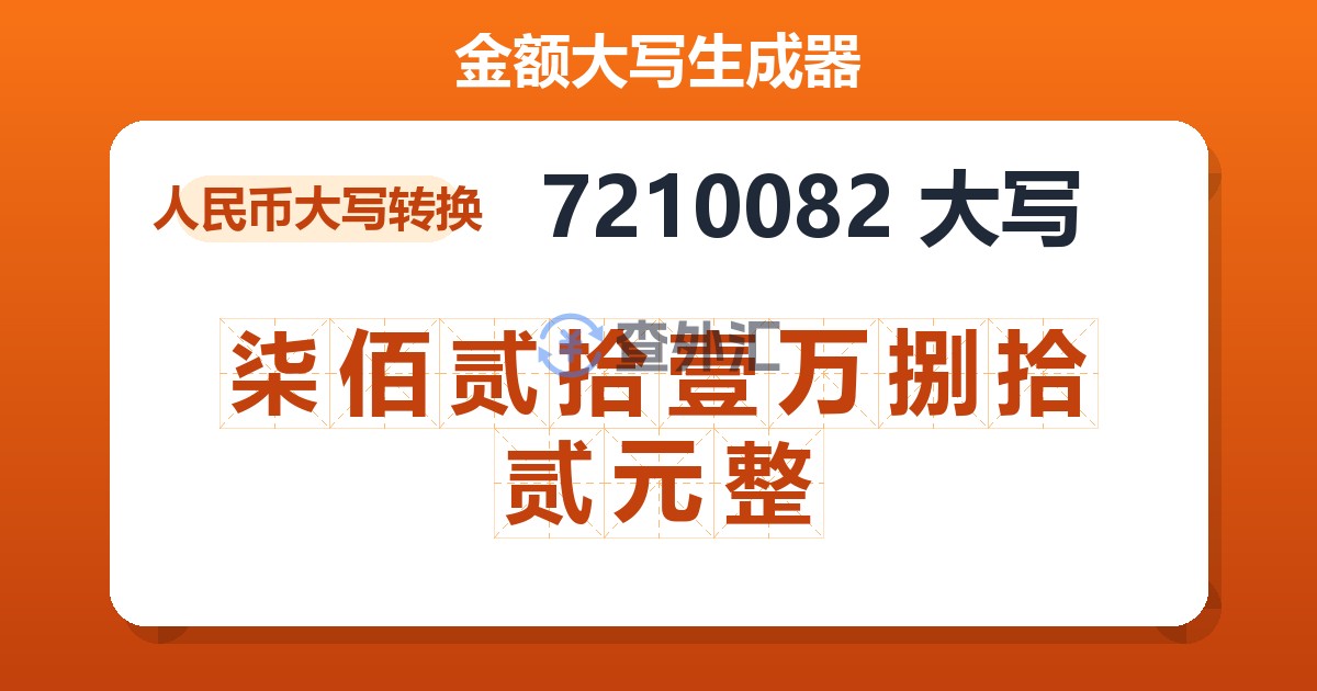 7210082大写 柒佰贰拾壹万捌拾贰元整