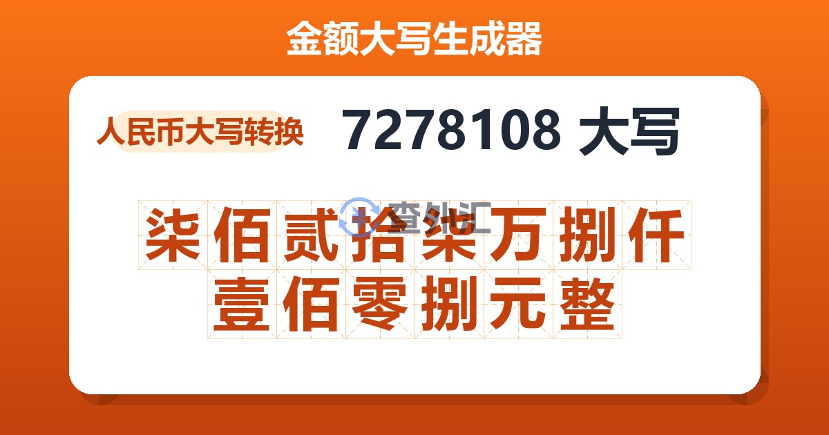 7278108大写 柒佰贰拾柒万捌仟壹佰零捌元整