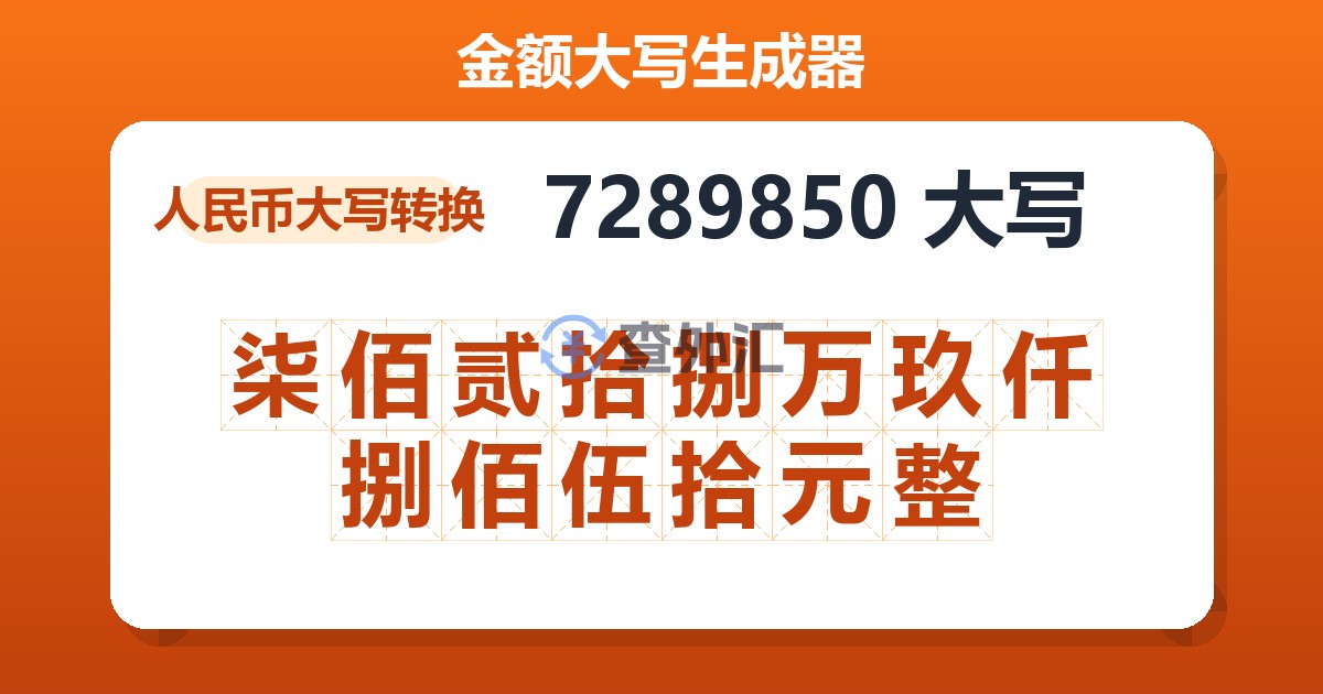 7289850大写 柒佰贰拾捌万玖仟捌佰伍拾元整