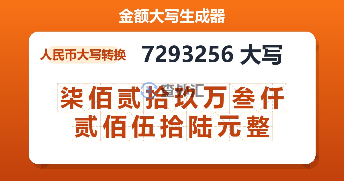 7293256大写 柒佰贰拾玖万叁仟贰佰伍拾陆元整